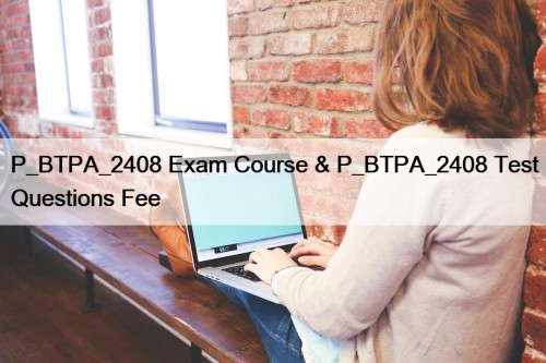 P_BTPA_2408 Exam Course & P_BTPA_2408 Test Questions Fee