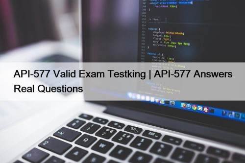 API-577 Valid Exam Testking | API-577 Answers Real ...