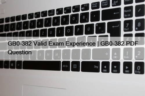GB0-382 Valid Exam Experience | GB0-382 PDF Question