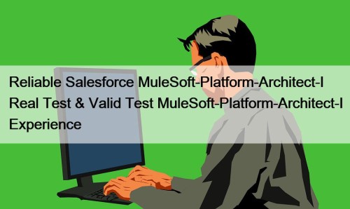 Reliable Salesforce MuleSoft-Platform-Architect-I Real Test & Valid Test ...